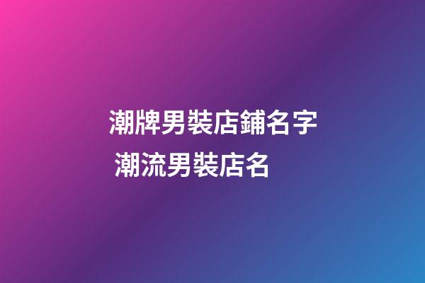 潮牌男裝店鋪名字 潮流男裝店名-第1張-店鋪起名-玄機(jī)派